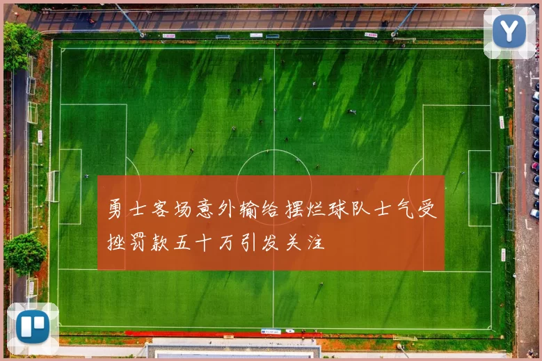 勇士客场意外输给摆烂球队士气受挫罚款五十万引发关注
